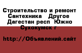 Строительство и ремонт Сантехника - Другое. Дагестан респ.,Южно-Сухокумск г.